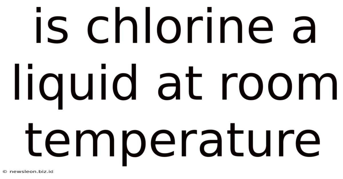 Is Chlorine A Liquid At Room Temperature