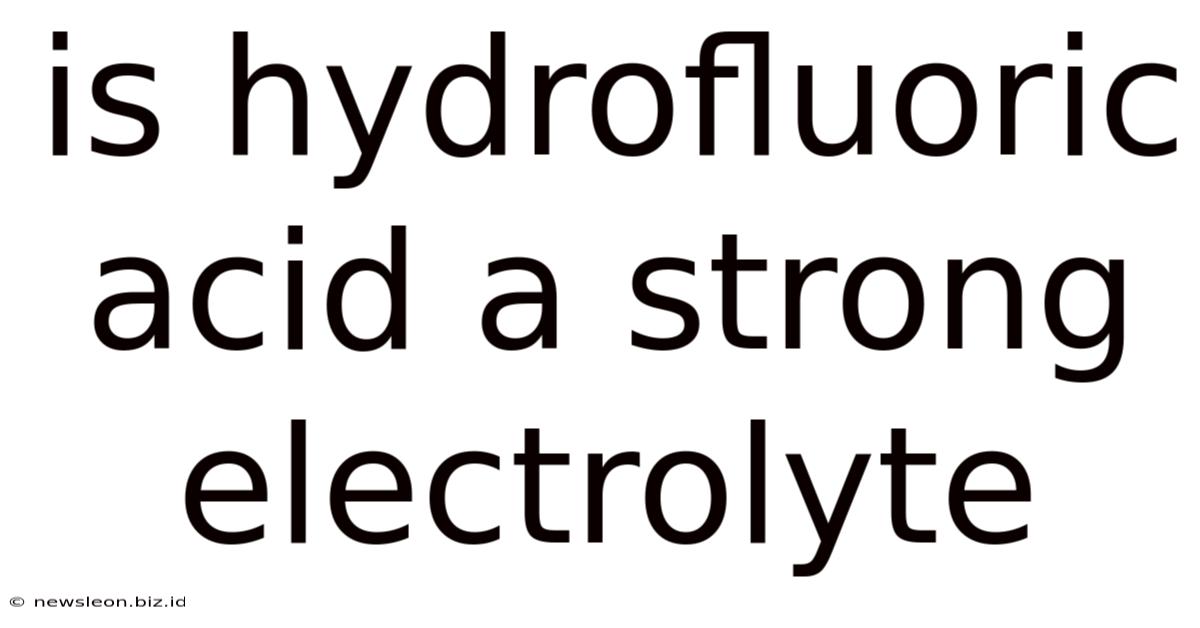 Is Hydrofluoric Acid A Strong Electrolyte