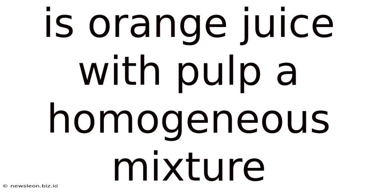 Is Orange Juice With Pulp A Homogeneous Mixture