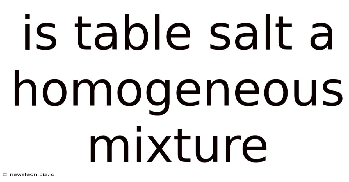 Is Table Salt A Homogeneous Mixture