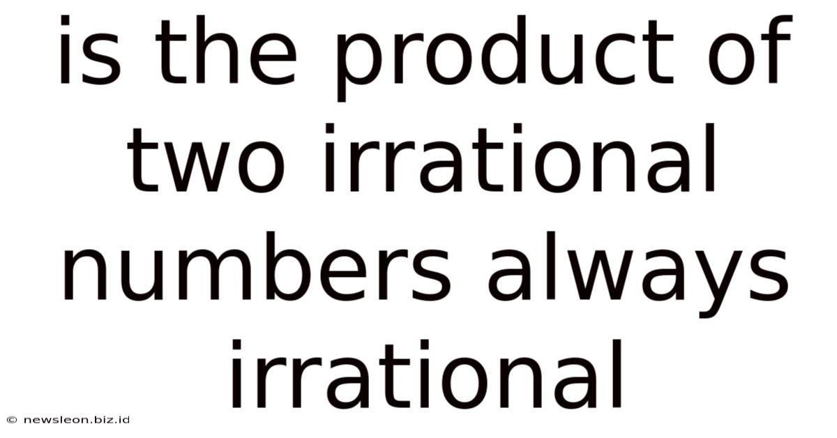 Is The Product Of Two Irrational Numbers Always Irrational