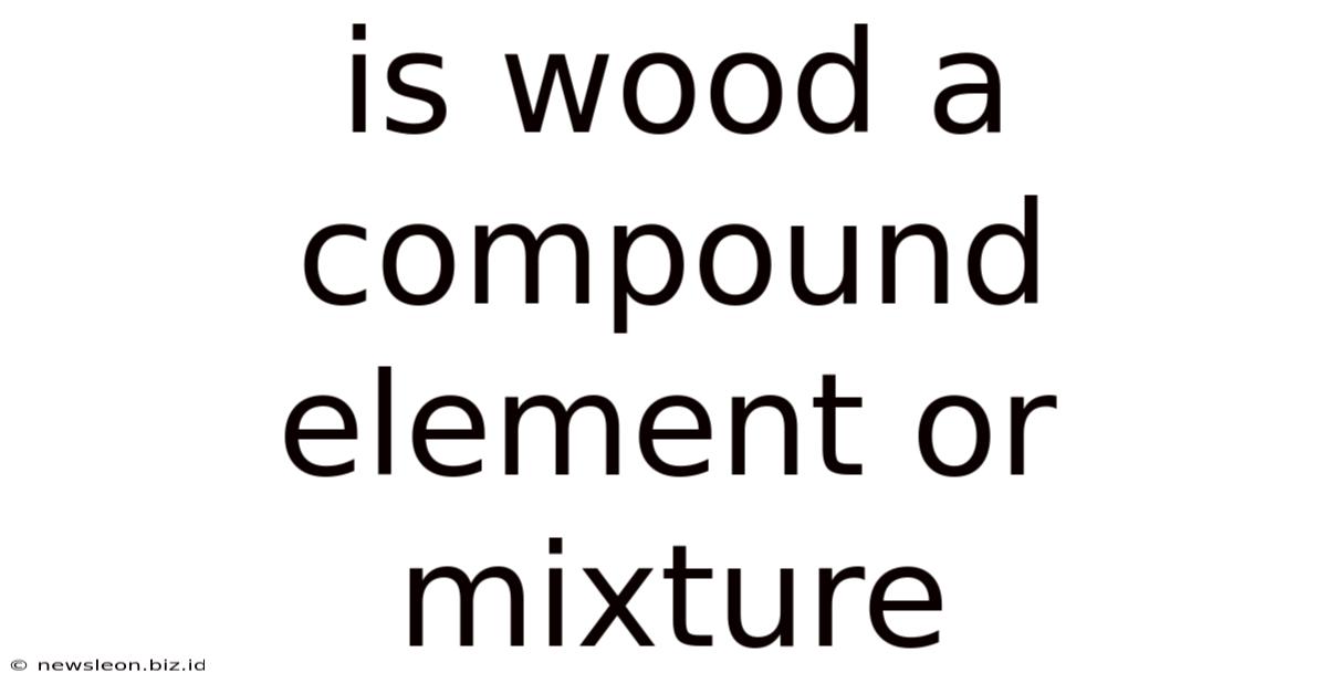 Is Wood A Compound Element Or Mixture