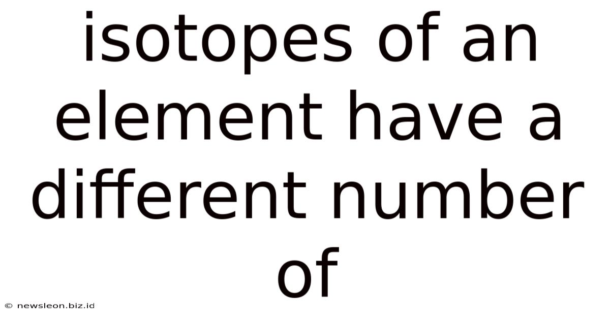 Isotopes Of An Element Have A Different Number Of