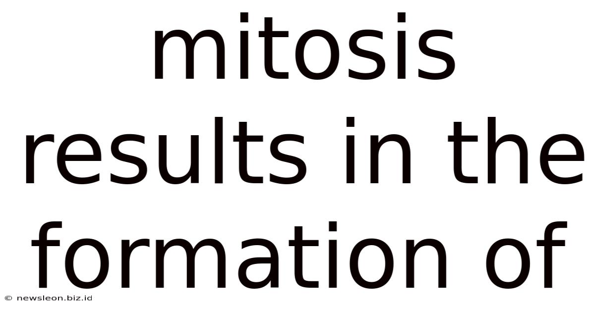 Mitosis Results In The Formation Of