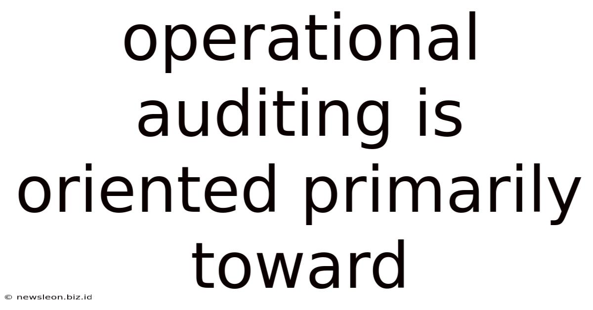Operational Auditing Is Oriented Primarily Toward