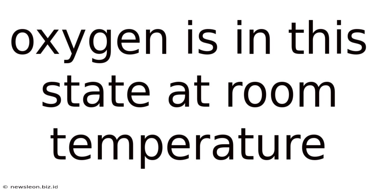 Oxygen Is In This State At Room Temperature