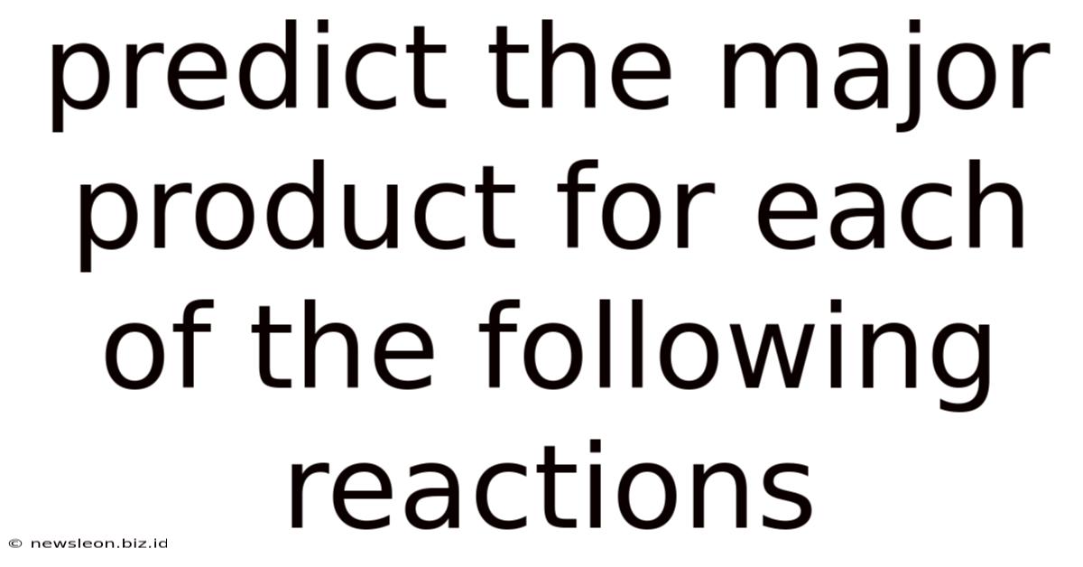 Predict The Major Product For Each Of The Following Reactions