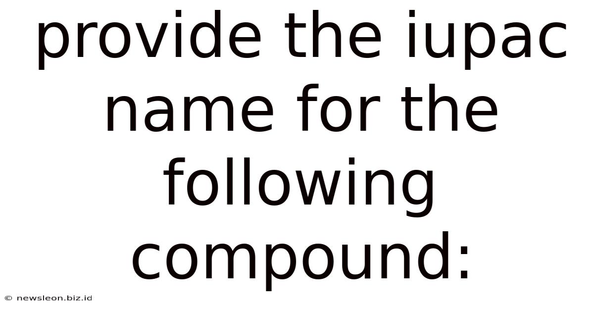 Provide The Iupac Name For The Following Compound: