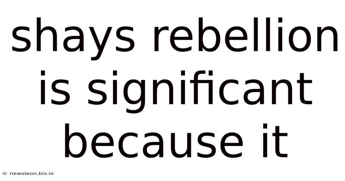 Shays Rebellion Is Significant Because It