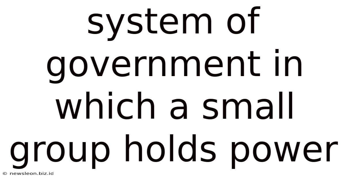System Of Government In Which A Small Group Holds Power