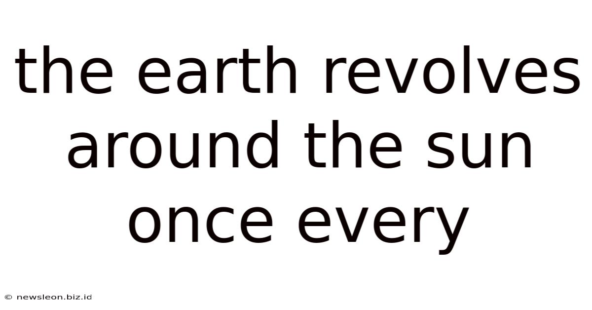 The Earth Revolves Around The Sun Once Every