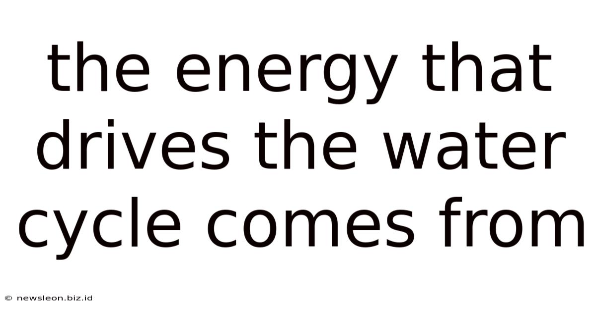 The Energy That Drives The Water Cycle Comes From