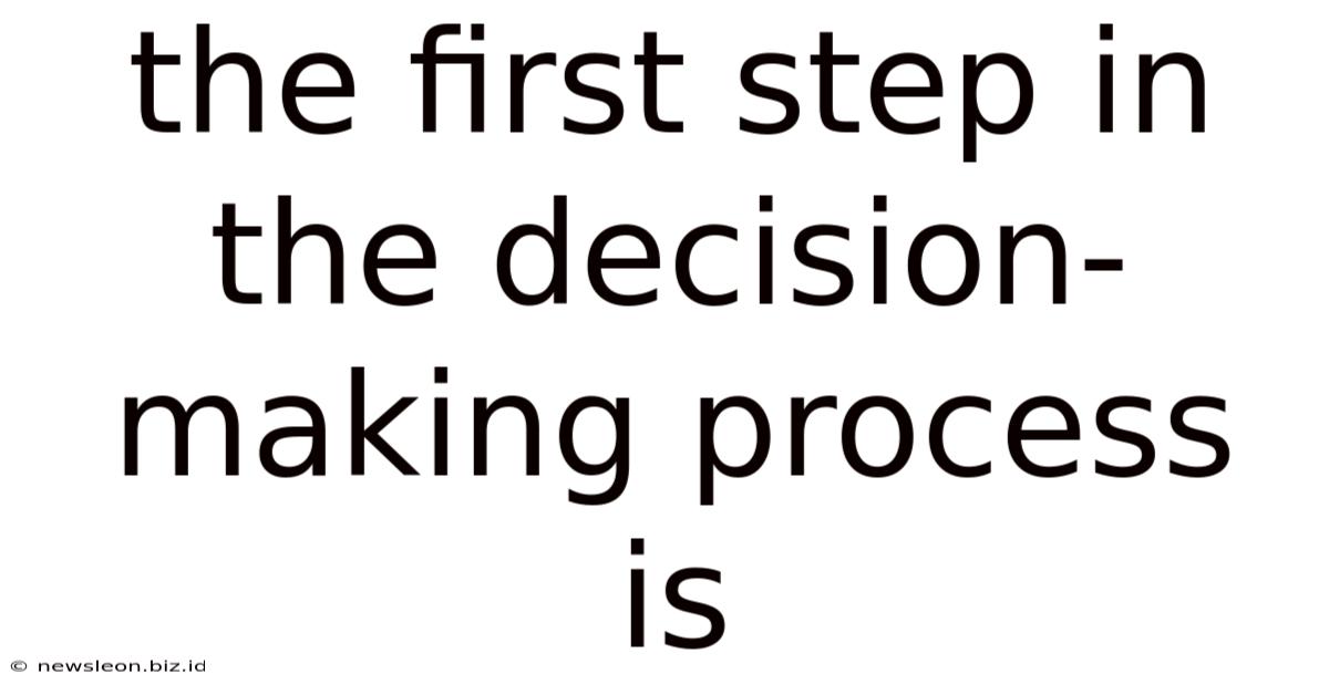 The First Step In The Decision-making Process Is