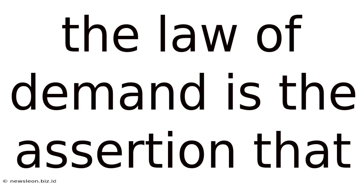 The Law Of Demand Is The Assertion That