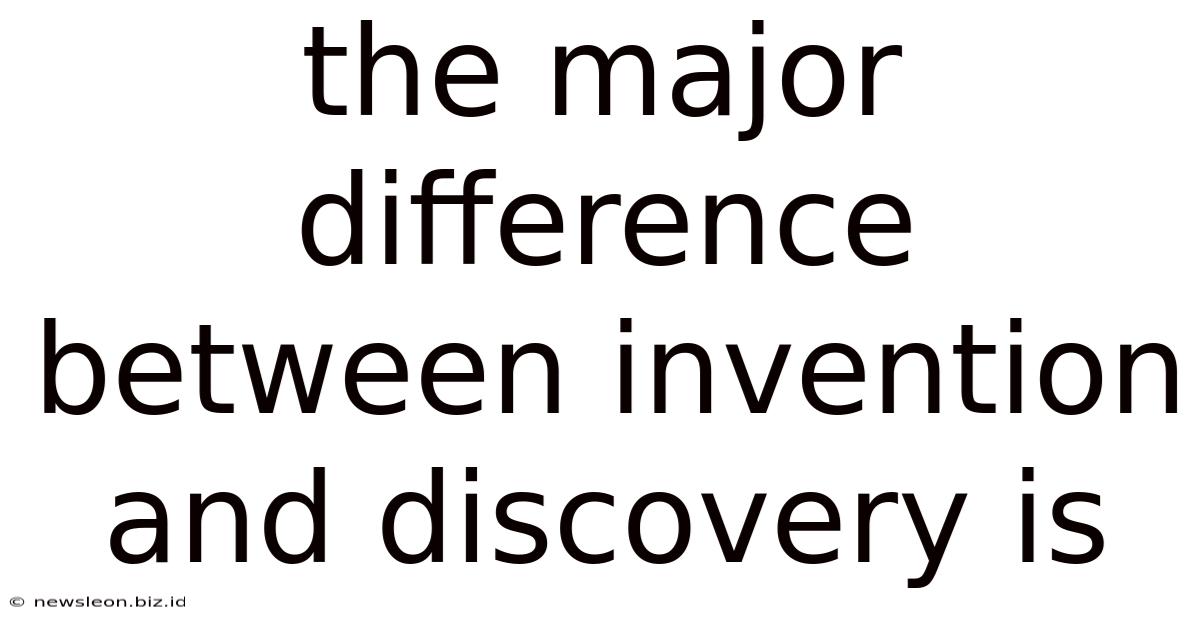 The Major Difference Between Invention And Discovery Is