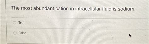 The Most Abundant Cation In Intracellular Fluid Is Sodium