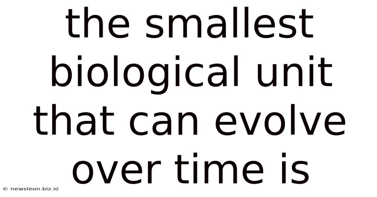 The Smallest Biological Unit That Can Evolve Over Time Is