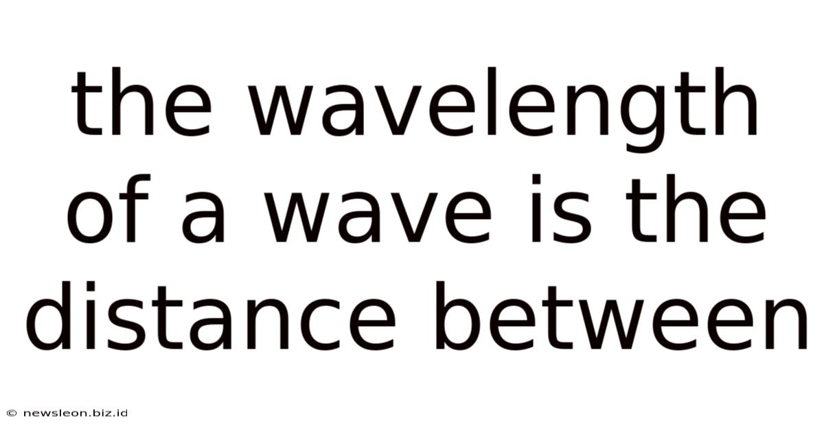 The Wavelength Of A Wave Is The Distance Between