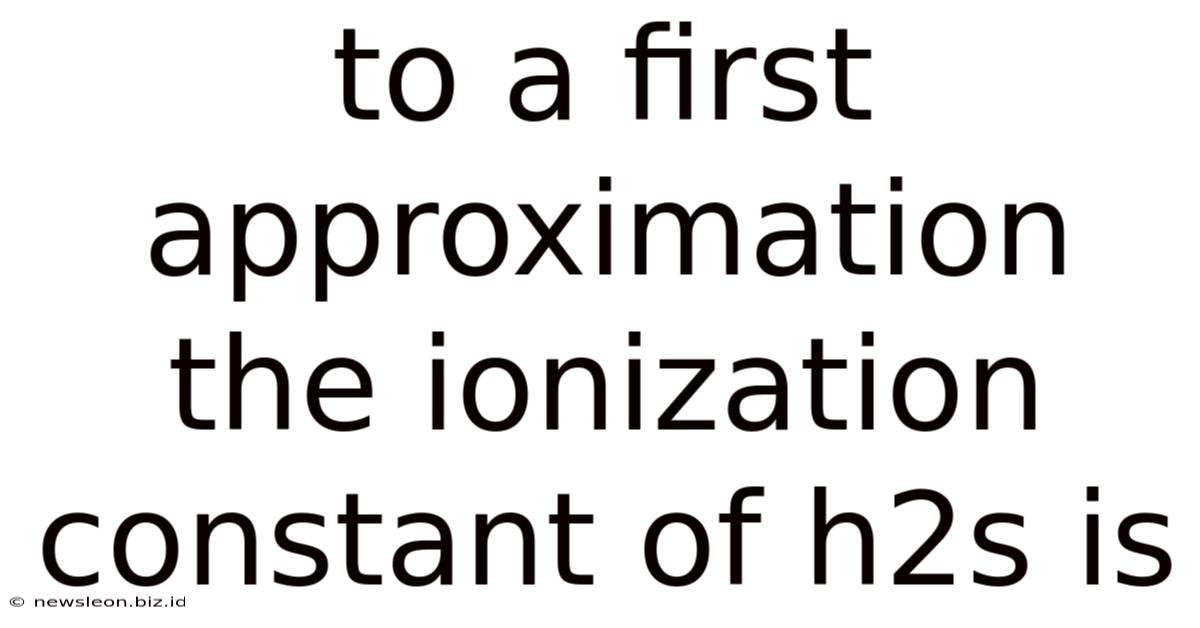 To A First Approximation The Ionization Constant Of H2s Is