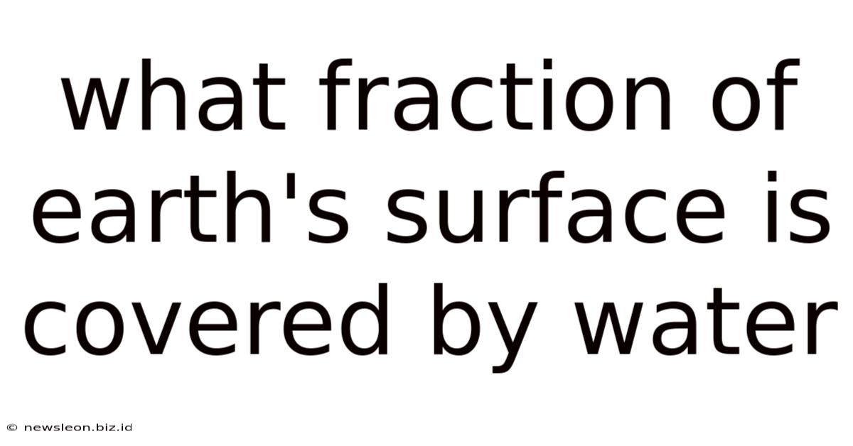 What Fraction Of Earth's Surface Is Covered By Water