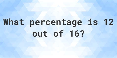 What Is 12/16 As A Percent