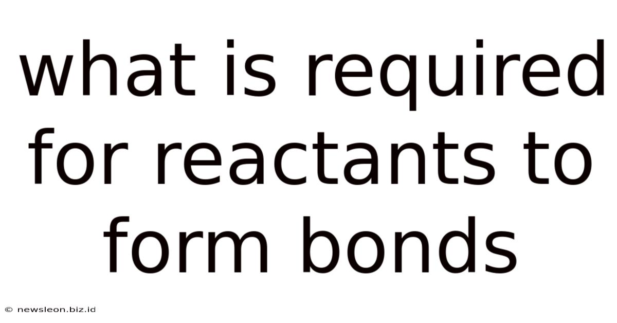 What Is Required For Reactants To Form Bonds