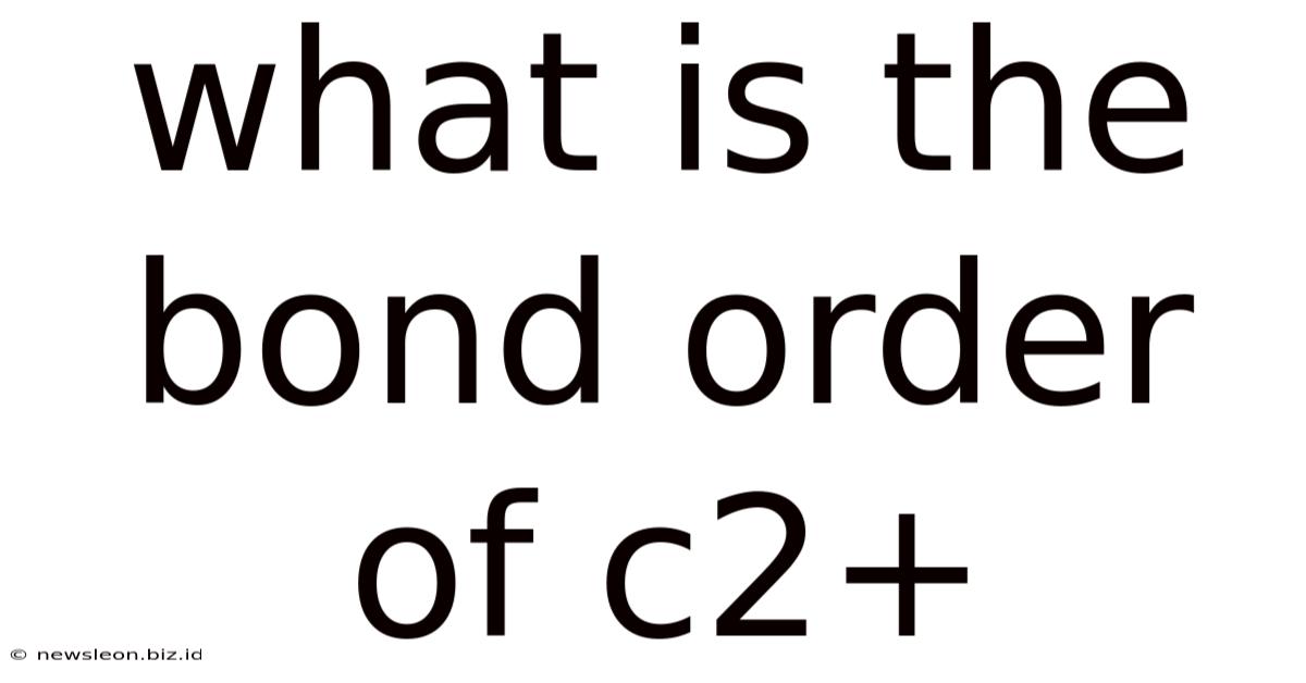 What Is The Bond Order Of C2+