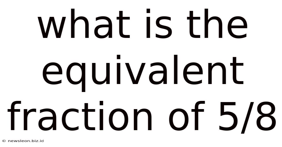What Is The Equivalent Fraction Of 5/8