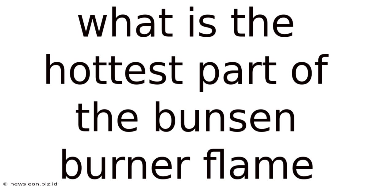 What Is The Hottest Part Of The Bunsen Burner Flame