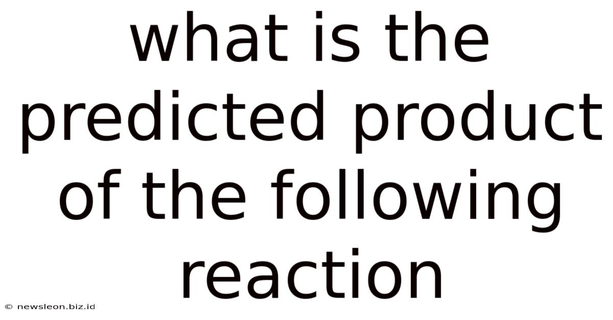 What Is The Predicted Product Of The Following Reaction