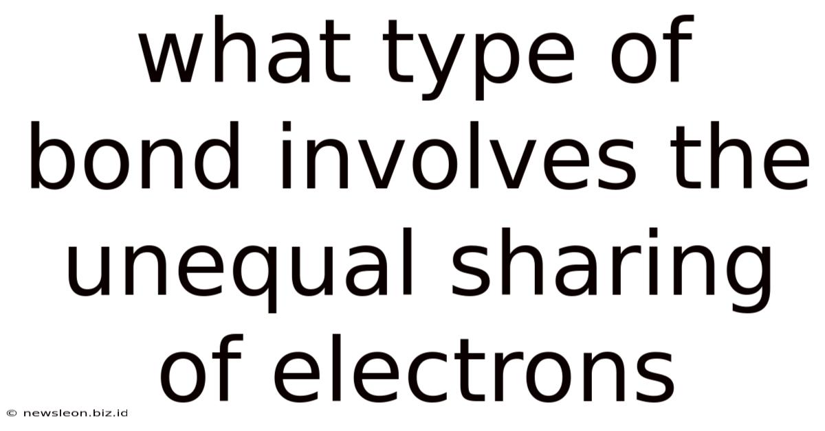 What Type Of Bond Involves The Unequal Sharing Of Electrons