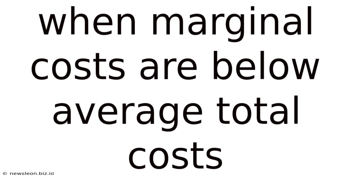 When Marginal Costs Are Below Average Total Costs