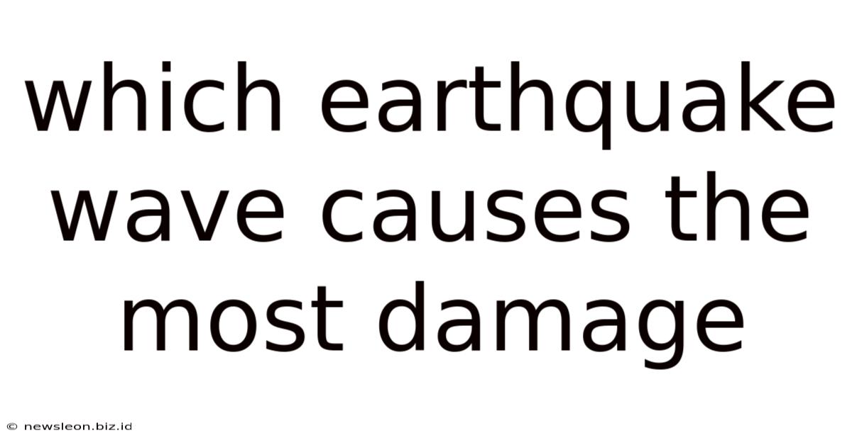 Which Earthquake Wave Causes The Most Damage