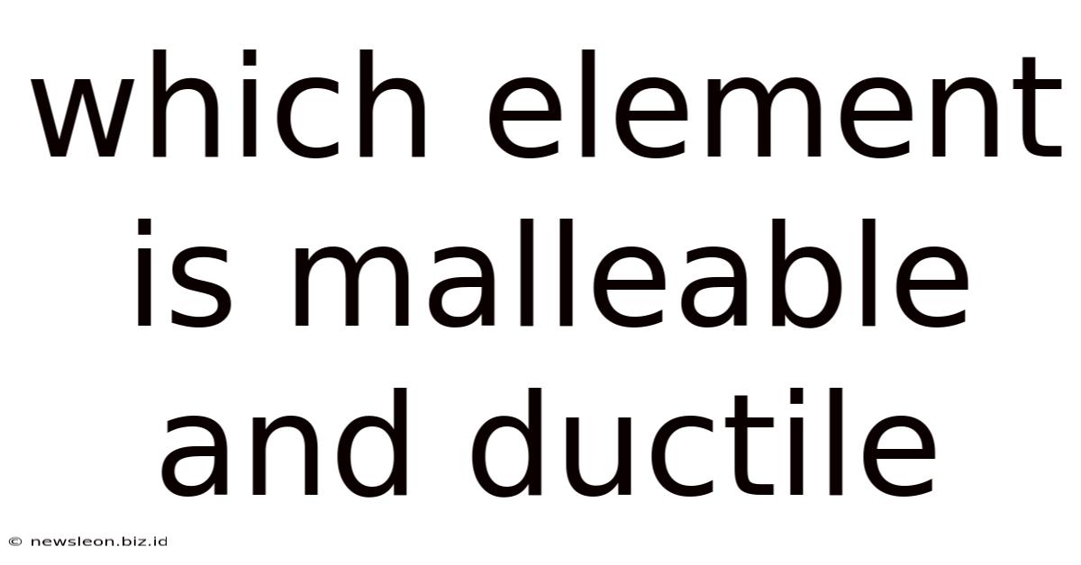 Which Element Is Malleable And Ductile