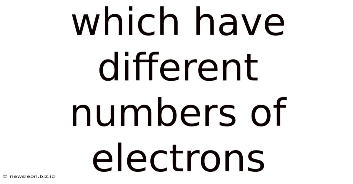 Which Have Different Numbers Of Electrons