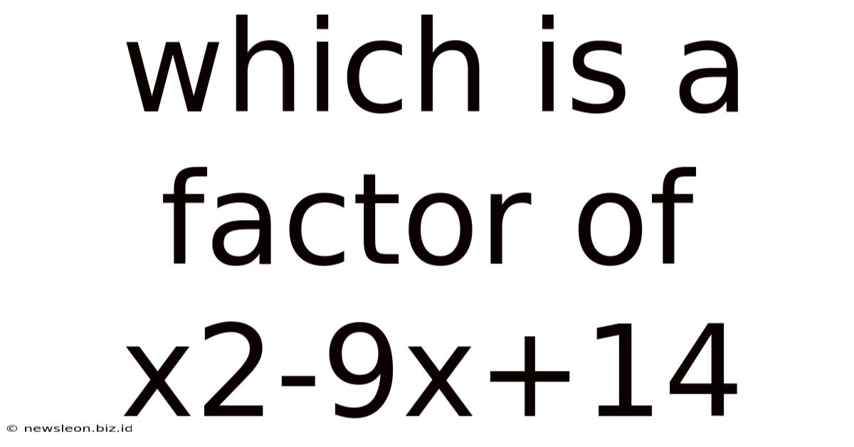 Which Is A Factor Of X2-9x+14
