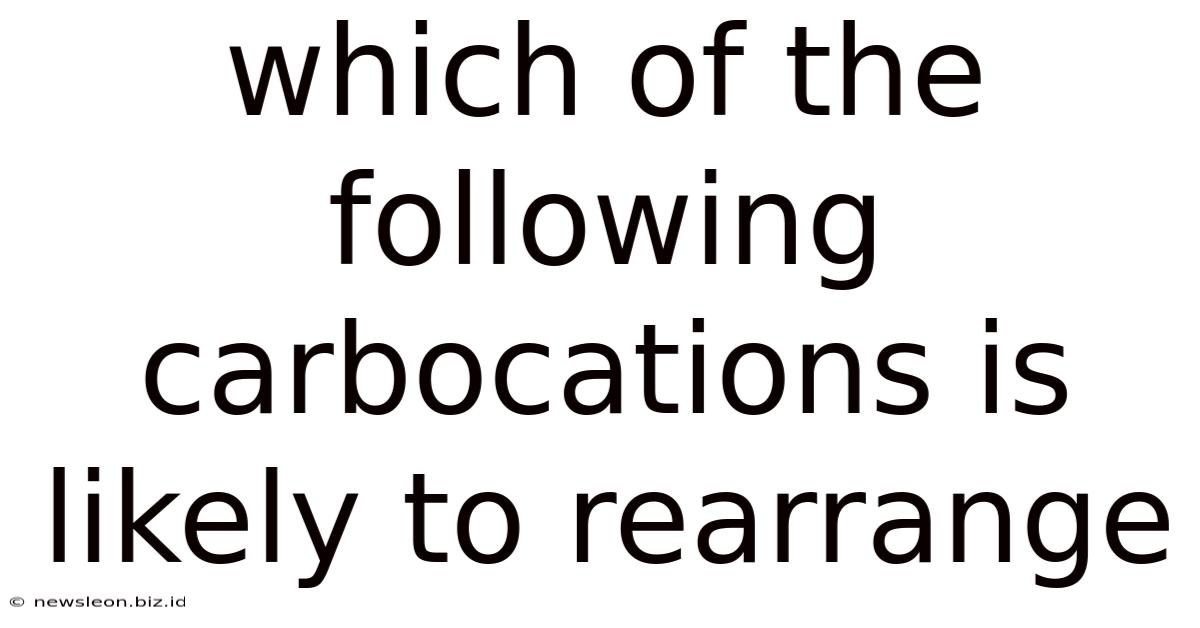 Which Of The Following Carbocations Is Likely To Rearrange