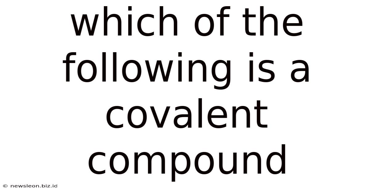 Which Of The Following Is A Covalent Compound