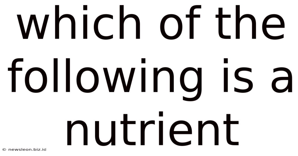 Which Of The Following Is A Nutrient