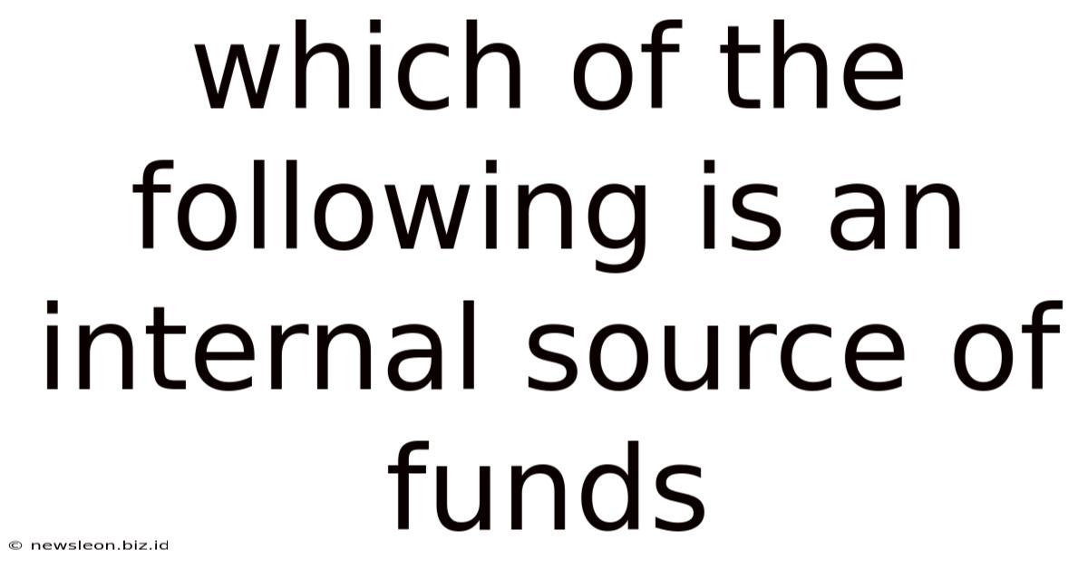 Which Of The Following Is An Internal Source Of Funds