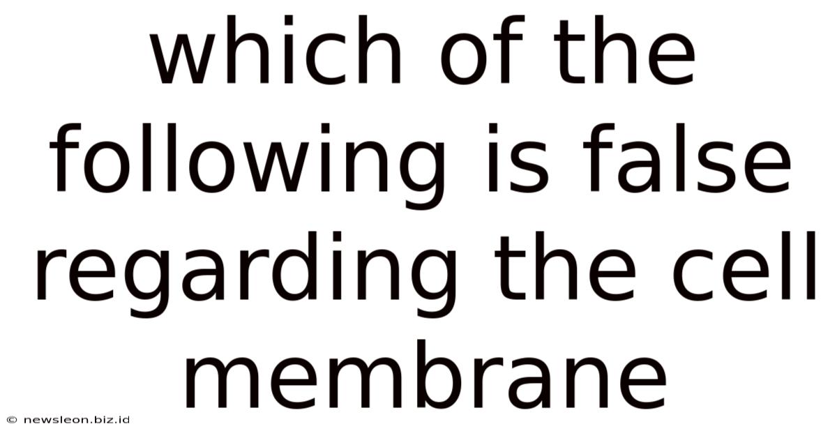 Which Of The Following Is False Regarding The Cell Membrane