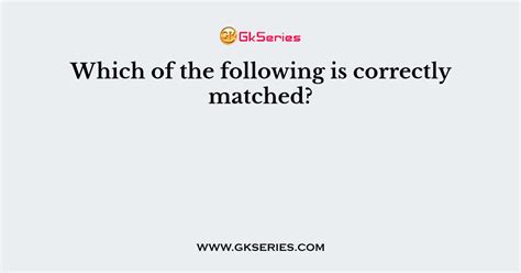 Which Of The Following Is Matched Correctly