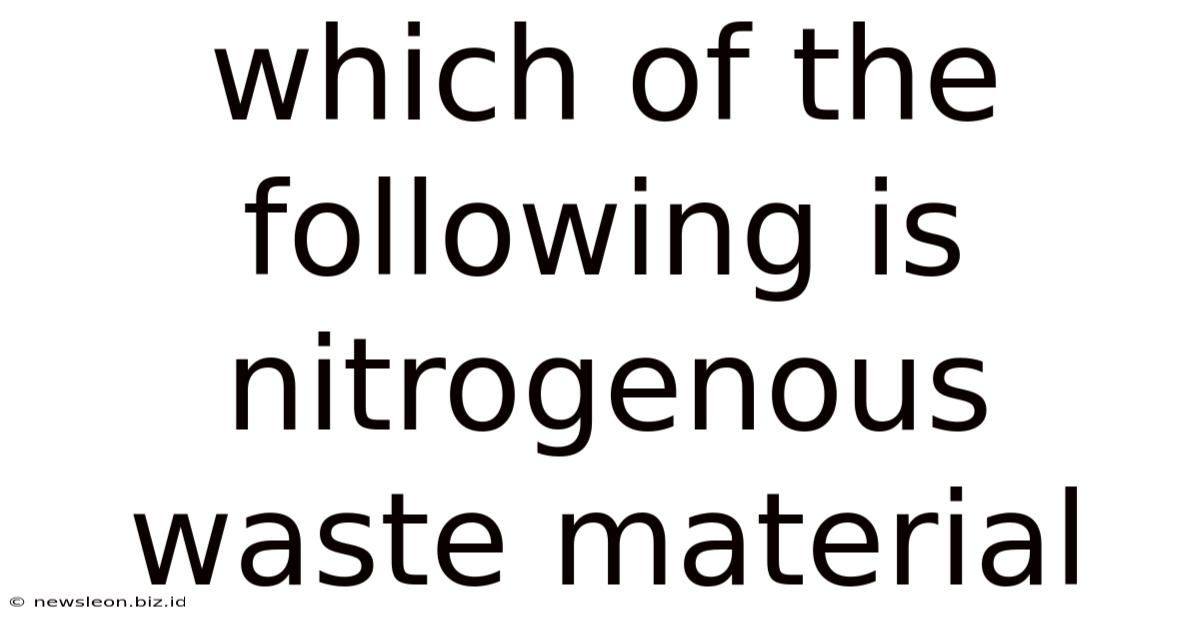 Which Of The Following Is Nitrogenous Waste Material