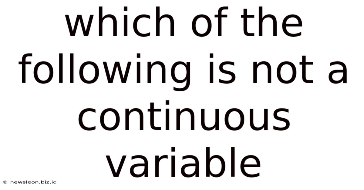 Which Of The Following Is Not A Continuous Variable