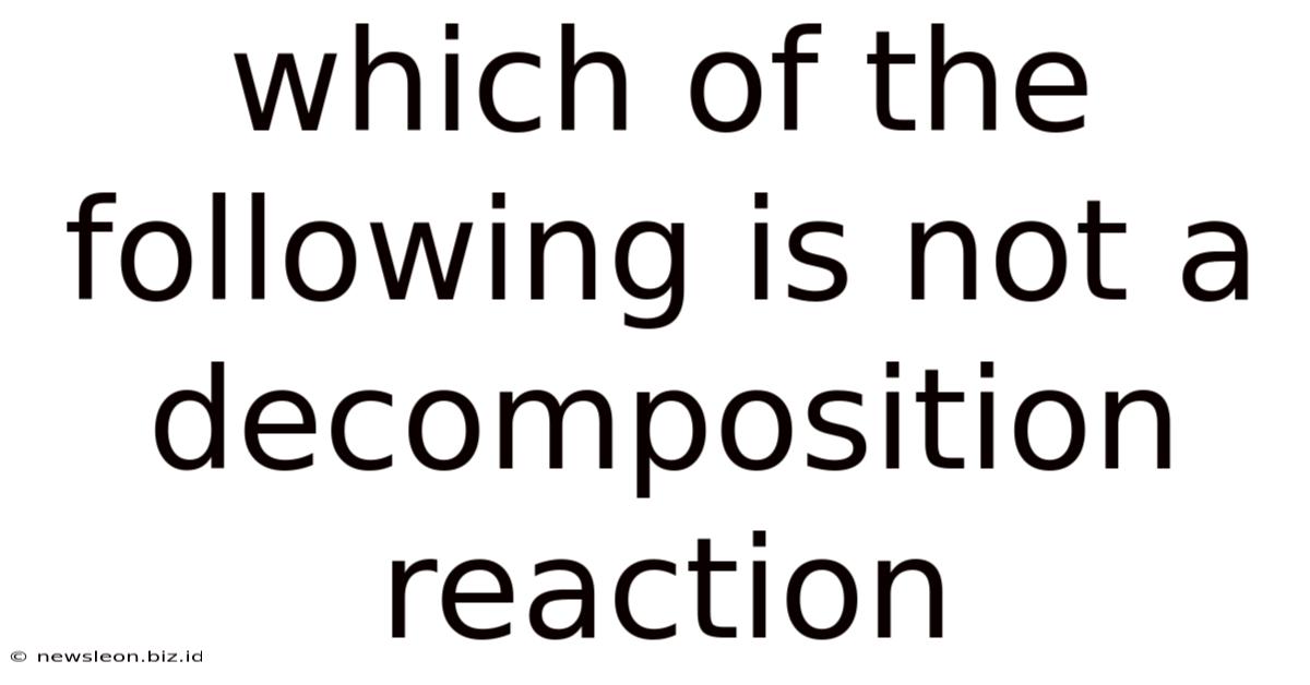 Which Of The Following Is Not A Decomposition Reaction