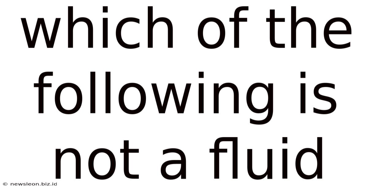 Which Of The Following Is Not A Fluid