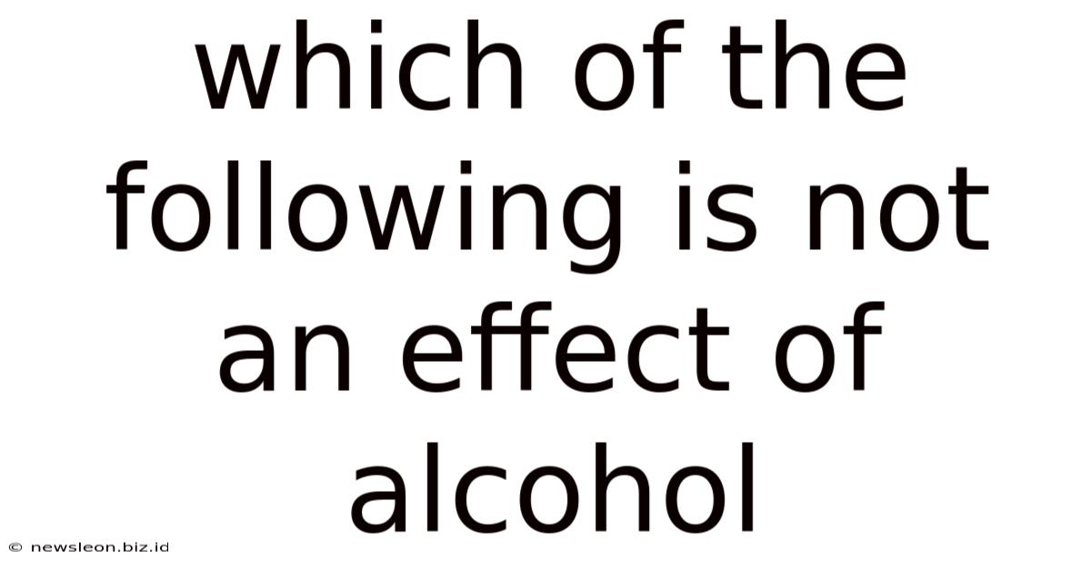 Which Of The Following Is Not An Effect Of Alcohol