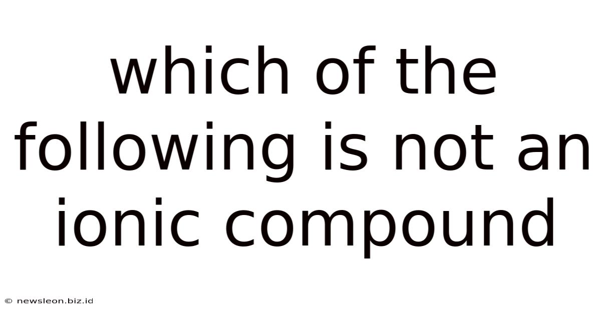 Which Of The Following Is Not An Ionic Compound