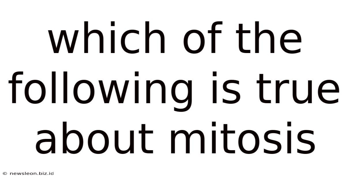 Which Of The Following Is True About Mitosis