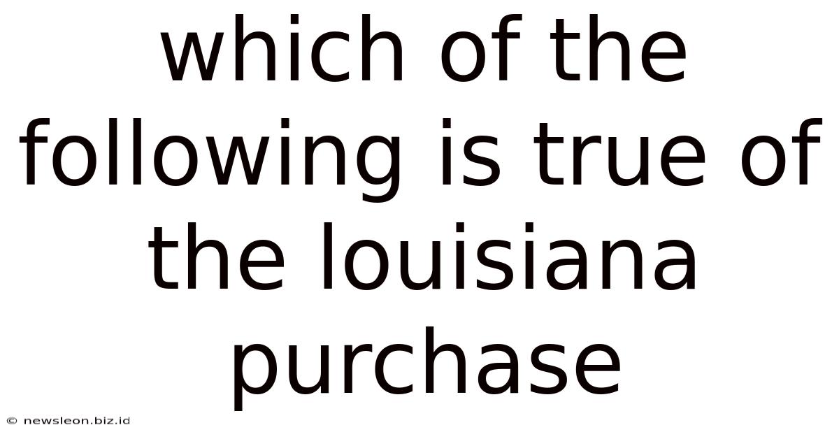 Which Of The Following Is True Of The Louisiana Purchase